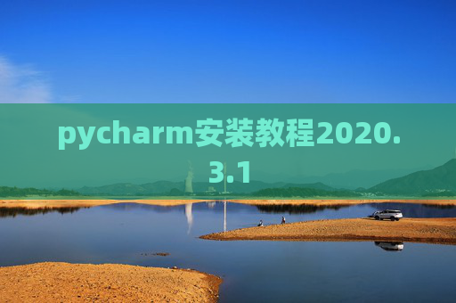 pycharm安装教程2020.3.1 pycharm安装教程2020.3.1